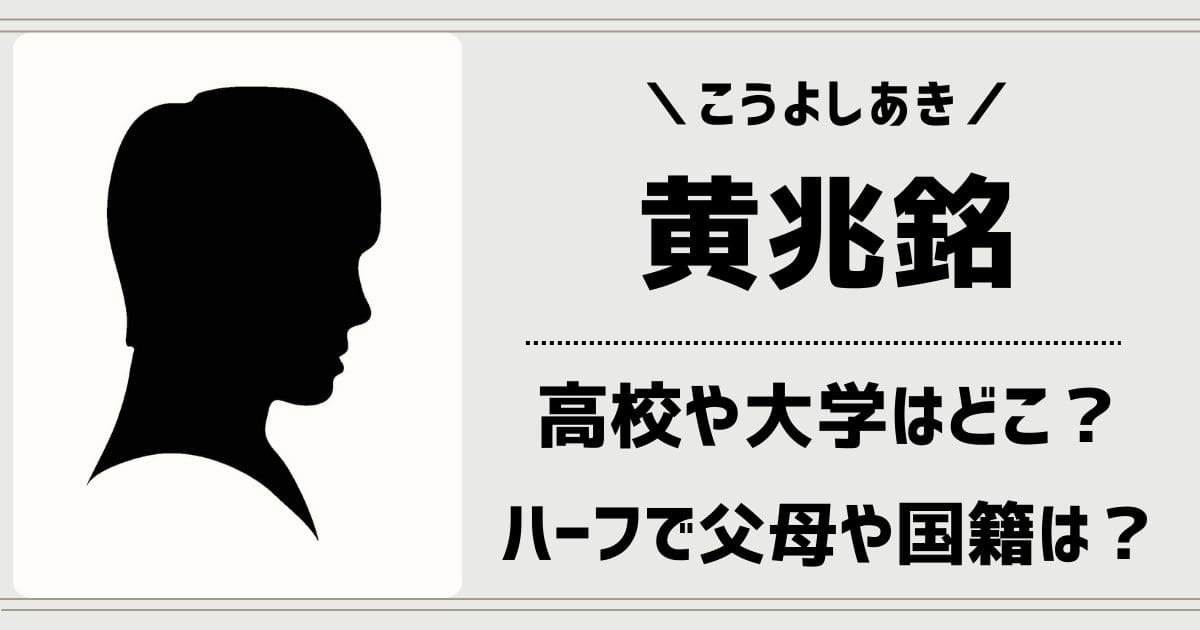 黄兆銘(こうよしあき)の出身高校や大学wiki！ハーフで父親母親の国籍は？