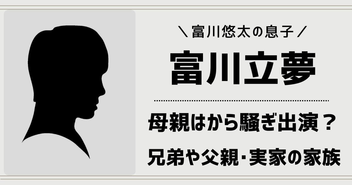 富川立夢の母親はから騒ぎに出てた？父親や兄弟など実家の家族構成