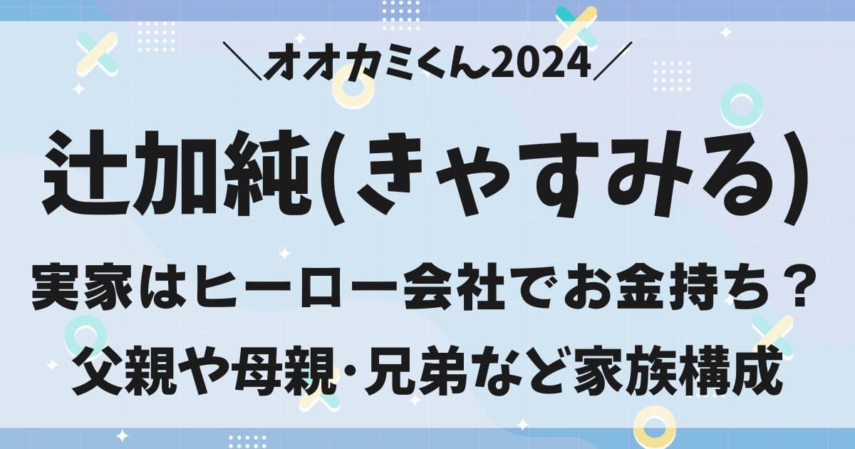 辻加純(きゃすみる)の実家はヒーロー会社！父親や兄弟など家族構成