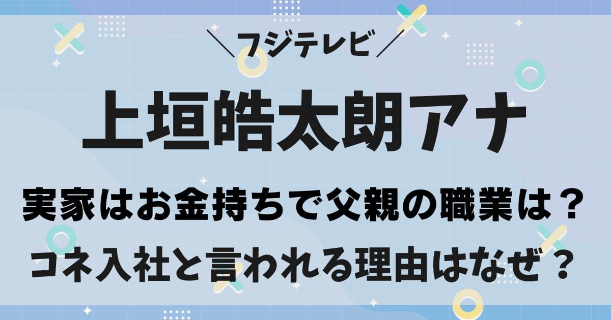 上垣皓太朗の父親の職業は？実家が西宮のお金持ちでコネ入社の噂は本当？