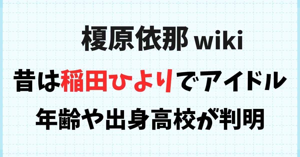 榎原依那の昔は稲田ひより！年齢や高校wikiと彼氏や結婚の噂は？