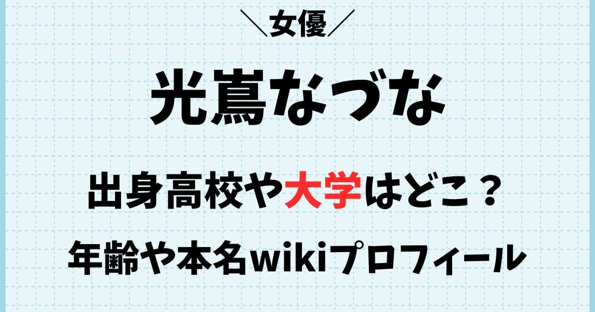 光嶌なづなの出身高校や大学はどこ？本名や年齢wikiプロフィール