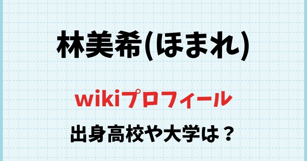 林美希(ほまれ)のwikiプロフィール！出身高校や大学はどこ？